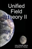Unified Field Theory II di John Hildreth Atkins, Jonathan G. Rundy edito da Lulu.com