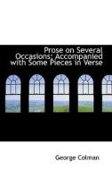 Prose On Several Occasions; Accompanied With Some Pieces In Verse di George Colman edito da Bibliolife
