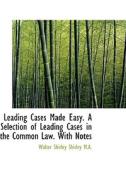 Leading Cases Made Easy. A Selection Of Leading Cases In The Common Law. With Notes di Walter Shirley Shirley edito da Bibliolife