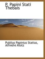 P. Papini Stati Thebais di Professor Publius Papinius Statius, Alfredvs Klotz edito da Bibliolife