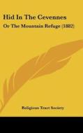 Hid in the Cevennes: Or the Mountain Refuge (1882) di Religious Tract & Book Society, Religious Tract Society edito da Kessinger Publishing