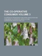 The Co-Operative Consumer Volume 3 di Co-Operative Association edito da Rarebooksclub.com