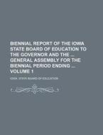 Biennial Report of the Iowa State Board of Education to the Governor and the General Assembly for the Biennial Period Ending Volume 1 di Iowa State Board of Education edito da Rarebooksclub.com