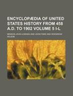 Encyclopaedia of United States History from 458 A.D. to 1902 Volume 5 I-L di Benson John Lossing edito da Rarebooksclub.com