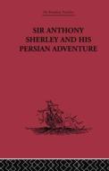 Sir Anthony Sherley and his Persian Adventure di E. Denison Ross edito da Routledge