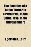 The Rambles Of A Globe Trotter In Austra di Egerton K. Laird edito da General Books