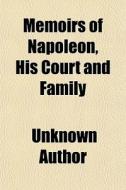 Memoirs Of Napoleon, His Court And Family di Unknown Author, Books Group edito da General Books Llc