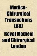 Medico-chirurgical Transactions 68 di Royal Medical & Chirurgical of London, Royal Medical and Chirurgical London edito da General Books