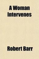 A Woman Intervenes di Robert Barr edito da General Books