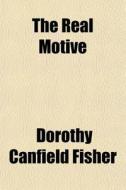 The Real Motive di Dorothy Canfield Fisher edito da General Books