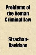 Problems Of The Roman Criminal Law di Strachan-Davidson edito da General Books
