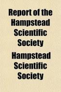 Report Of The Hampstead Scientific Socie di Hampstead Scientific Society edito da General Books