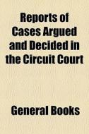 Reports Of Cases Argued And Decided In T di General Books edito da General Books