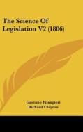 The Science of Legislation V2 (1806) di Gaetano Filangieri edito da Kessinger Publishing
