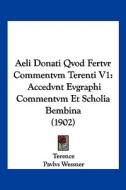 Aeli Donati Qvod Fertvr Commentvm Terenti V1: Accedvnt Evgraphi Commentvm Et Scholia Bembina (1902) di Terence edito da Kessinger Publishing