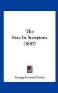 The Eyes in Scorpions (1887) di George Howard Parker edito da Kessinger Publishing