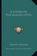 A System of Psychology (1912) a System of Psychology (1912) di Knight Dunlap edito da Kessinger Publishing