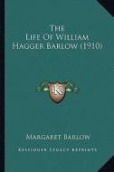 The Life of William Hagger Barlow (1910) the Life of William Hagger Barlow (1910) edito da Kessinger Publishing