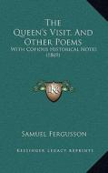 The Queen's Visit, and Other Poems: With Copious Historical Notes (1869) di Samuel Fergusson edito da Kessinger Publishing