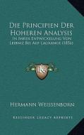 Die Principien Der Hoheren Analysis: In Ihrer Entwickelung Von Leibniz Bis Auf Lagrange (1856) di Hermann Weissenborn edito da Kessinger Publishing
