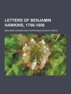Letters Of Benjamin Hawkins, 1796-1806 di Benjamin Hawkins edito da Theclassics.us