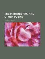 The Pitman's Pay, and Other Poems di Thomas Wilson edito da Rarebooksclub.com