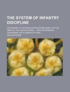 The System Of Infantry Discipline; According To The Regulation Established For The Army Of The United States ... With An Appendix ... Containing The E di United States General Accounting Office, William Duane edito da Rarebooksclub.com