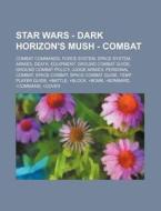 Star Wars - Dark Horizon's Mush - Combat: Combat Commands, Force System, Space System, Armies, Death, Equipment, Ground Combat Guide, Ground Combat Po di Source Wikia edito da Books LLC, Wiki Series