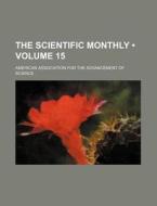 The Scientific Monthly Volume 15 di American Association for the Science edito da General Books