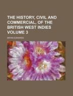 The History, Civil and Commercial, of the British West Indies Volume 3 di Bryan Edwards edito da Rarebooksclub.com