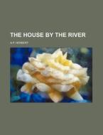 The House by the River di A. P. Herbert edito da Rarebooksclub.com