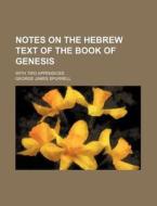 Notes on the Hebrew Text of the Book of Genesis; With Two Appendices di George James Spurrell edito da Rarebooksclub.com