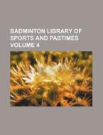 Badminton Library of Sports and Pastimes Volume 4 di Anonymous edito da Rarebooksclub.com