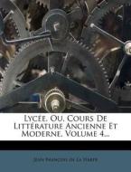 Lycee, Ou, Cours De Litterature Ancienne Et Moderne, Volume 4... edito da Nabu Press