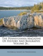 The Pennsylvania Magazine of History and Biography, Volume 26... edito da Nabu Press
