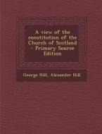 View of the Constitution of the Church of Scotland di George Hill, Alexander Hill edito da Nabu Press