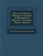 Harvey Goodwin, Bishop of Carlisle: A Biographical Memoir di Hardwicke Drummond Rawnsley edito da Nabu Press