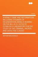 Juvenile Crime and Reformation, Including Stigmata of Degeneration; Being a Hearing on the Bill (H. R. 16733) to Establi di Arthur Macdonald edito da HardPress Publishing