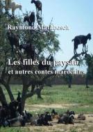 Les Filles Du Paysan Et Autres Contes Marocains. di Raymond MATABOSCH edito da Lulu Press Inc