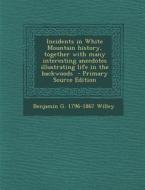 Incidents in White Mountain History, Together with Many Interesting Anecdotes Illustrating Life in the Backwoods di Benjamin G. 1796-1867 Willey edito da Nabu Press