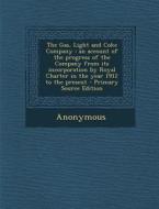 The Gas, Light and Coke Company: An Account of the Progress of the Company from Its Incorporation by Royal Charter in the Year 1912 to the Present - P di Anonymous edito da Nabu Press