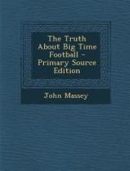The Truth about Big Time Football - Primary Source Edition di John Massey edito da Nabu Press