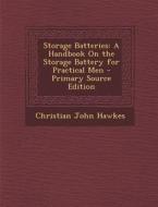 Storage Batteries: A Handbook on the Storage Battery for Practical Men di Christian John Hawkes edito da Nabu Press