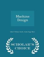 Machine Design - Scholar's Choice Edition di Albert William Smith, Guido Hugo Marx edito da Scholar's Choice