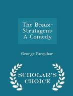 The Beaux-stratagem di George Farquhar edito da Scholar's Choice