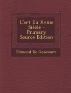L'Art Du Xviiie Siecle - Primary Source Edition di Edmond De Goncourt edito da Nabu Press