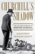 Churchill's Shadow: The Life and Afterlife of Winston Churchill di Geoffrey Wheatcroft edito da W W NORTON & CO