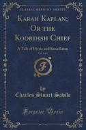 Karah Kaplan; Or The Koordish Chief, Vol. 1 Of 3 di Charles Stuart Savile edito da Forgotten Books