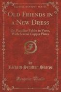 Old Friends In A New Dress di Richard Scrafton Sharpe edito da Forgotten Books
