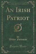 An Irish Patriot (classic Reprint) di Walter Fortescue edito da Forgotten Books